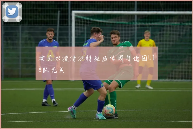 埃贝尔澄清沙特经历传闻与德国U18队无关