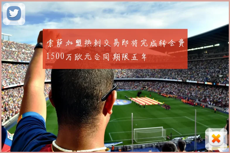 索萨加盟热刺交易即将完成转会费1500万欧元合同期限五年
